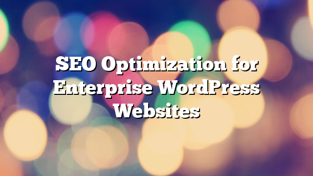 SEO Optimization for Enterprise WordPress Websites